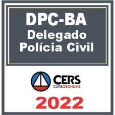 PC BA - DELEGADO DA POLÍCIA CIVIL DA BAHIA - PCBA - CERS 2022 - PÓS EDITAL - RETA FINAL
