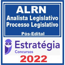 AL RN - ANALISTA LEGISLATIVO (PROCESSO LEGISLATIVO) - ASSEMBLEIA LEGISLATIVA RIO GRANDE DO NORTE - ALRN - PÓS EDITAL - ESTRATEGIA 2022
