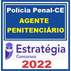 POLÍCIA PENAL CE (AGENTE PENITENCIÁRIO - AGEPEN CE) – ESTRATÉGIA 2022