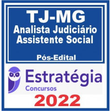 TJ MG - ANALISTA - ASSISTENTE SOCIAL - DO TRIBUNAL DE JUSTIÇA DE MINAS GERAIS - TJMG - PÓS EDITAL - ESTRATÉGIA 2022