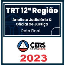 TRT 12 - Analista Judiciário - ÁREA JUDICIÁRIA e OFICIAL DE JUSTIÇA - RETA FINAL - Pós Edital – CERS 2023