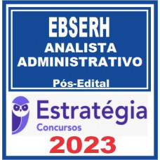 EBSERH (ANALISTA ADMINISTRATIVO - QUALQUER NÍVEL SUPERIOR) - ESTRATÉGIA 2023 - PÓS EDITAL
