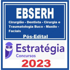 EBSERH - CIRURGIÃO - DENTISTA - CIRURGIA E TRAUMATOLOGIA BUCO - MAXILO - FACIAIS – ESTRATÉGIA 2023 - PÓS EDITAL