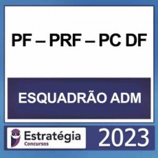 ESQUADRÃO AGENTE ADMINISTRATIVO  (PF – PRF – PCDF) – ESTRATÉGIA 2023