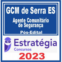 GCM DE SERRA - ES - AGENTE COMUNITÁRIO DE SEGURANÇA – ESTRATÉGIA 2023 - PÓS EDITAL