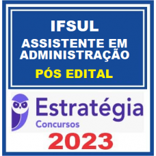 IFSUL - ASSISTENTE DE ADMNITRAÇÃO - PÓS EDITAL - ESTRATÉGIA 2023