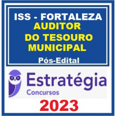 ISS FORTALEZA - AUDITOR DO TESOURO MUNICIPAL - PÓS EDITAL - ESTRATÉGIA - 2023