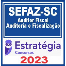 SEFAZ SC - AUDITOR FISCAL – AUDITORIA E FISCALIZAÇÃO - ESTRATÉGIA 2023