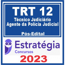 TRT 12 - TÉCNICO JUDICIÁRIO - AGENTE DA POLÍCIA JUDICIAL - TRT12 - TRT SC - PÓS EDITAL - ESTRATÉGIA - 2023