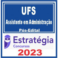 UFS - ASSISTENTE EM ADMINISTRAÇÃO - PÓS EDITAL - ESTRATÉGIA 2023