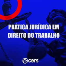 PRÁTICA JÚRIDICA (FORENSE) - DIREITO DO TRABALHO - CERS 2024