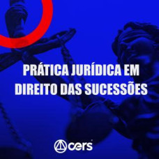 PRÁTICA JÚRIDICA (FORENSE) - DIREITO DAS SUCESSÕES - CERS 2024