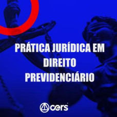 PRÁTICA JÚRIDICA (FORENSE) - DIREITO PREVIDENCIÁRIO - CERS 2024