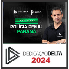 POLÍCIA PENAL DO PARANÁ - PP PR - RETA FINAL - PÓS EDITAL - DEDICAÇÃO DELTA - 2024