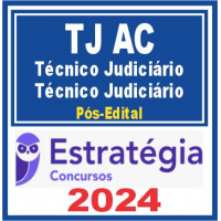 TJ AC (TÉCNICO JUDICIÁRIO – TÉCNICO JUDICIÁRIO) PÓS EDITAL – ESTRATÉGIA 2024