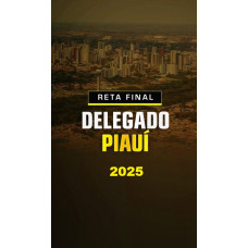 RETA FINAL DELEGADO PIAUÍ  DEDICAÇÃO DELTA 2025 